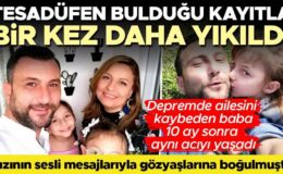 Depremden sonra kızının sesli mesajlarıyla yıkılmıştı… O telefonda tesadüfen başka kayıtları buldu