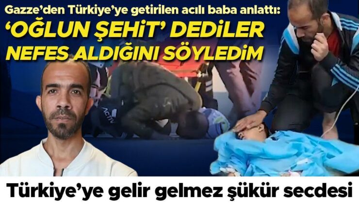 Gazze’den Türkiye’ye getirilen acılı baba yaşadıklarını anlattı: ‘Oğlun şehit’ dediler, nefes aldığını söyledim