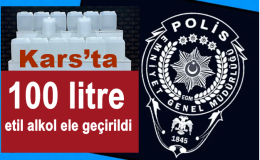 Kars’ta 100 litre etil alkol ele geçirildi