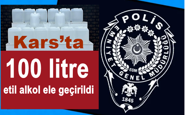 Kars’ta 100 litre etil alkol ele geçirildi